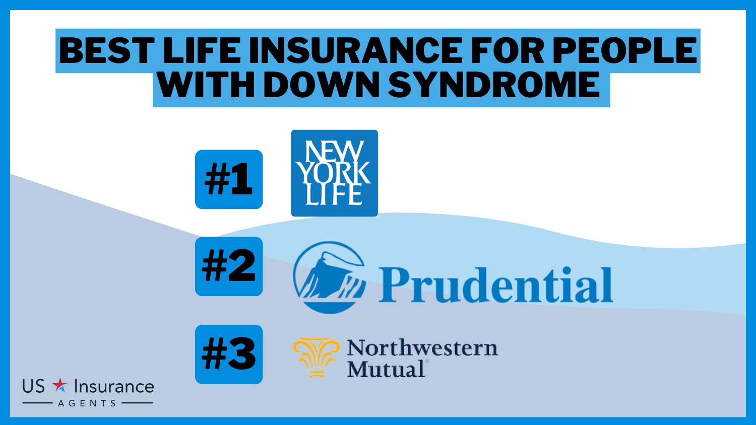3 Best Life Insurance for People With Down Syndrome: New York Life, Prudential, Northwestern Mutual.